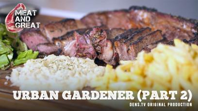 Meat and Great : Urban Gardener (Part 2)